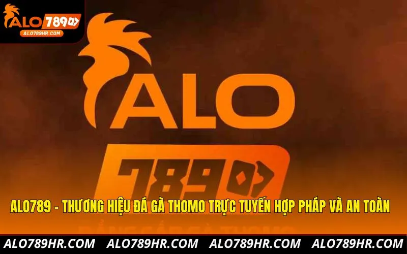 ALO789 - Thương hiệu đá gà Thomo trực tuyến hợp pháp và an toàn