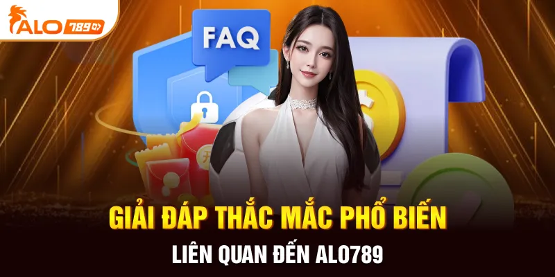 Giải đáp thắc mắc phổ biến liên quan đến ALO789