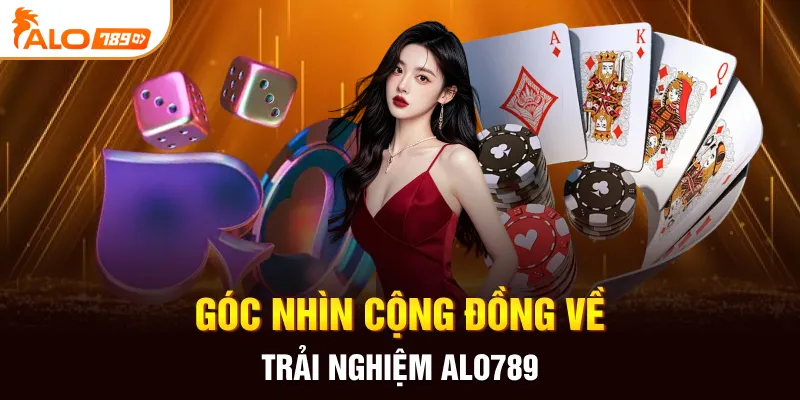 Góc nhìn cộng đồng về trải nghiệm ALO789