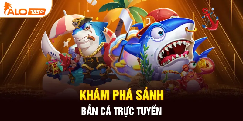 Khám phá sảnh bắn cá trực tuyến